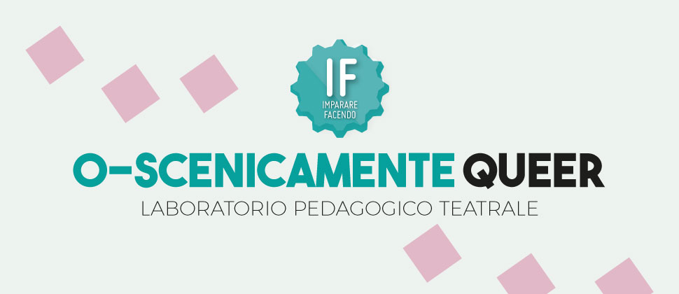 IF O-SCENICAMENTE QUEER / Laboratorio pedagogico teatrale