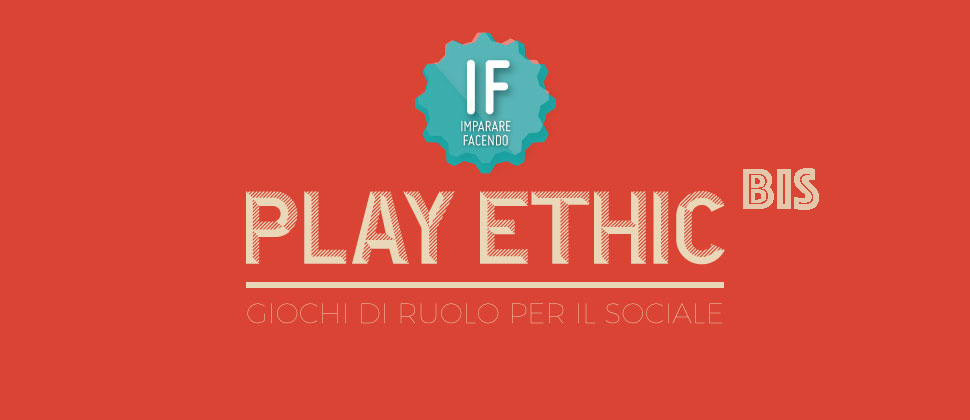 IF PLAY ETHIC – Giochi di ruolo per il sociale BIS IF PLAY ETHIC – Giochi di ruolo per il sociale BIS